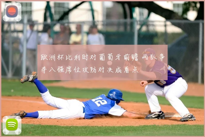 欧洲杯比利时对葡萄牙前瞻 两队争夺八强席位攻防对决成看点