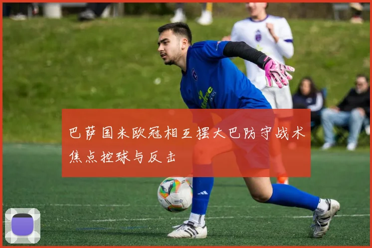 巴萨国米欧冠相互摆大巴防守战术焦点控球与反击