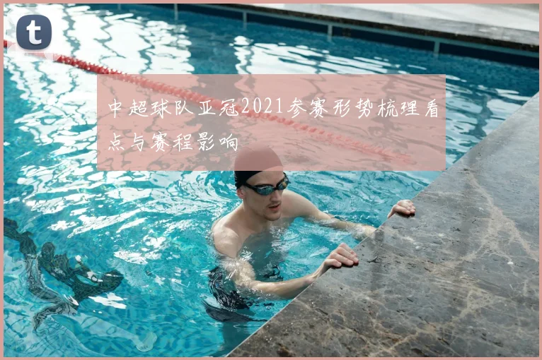 中超球队亚冠2021参赛形势梳理看点与赛程影响