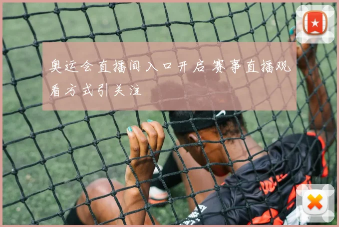 奥运会直播间入口开启 赛事直播观看方式引关注