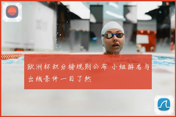 欧洲杯积分榜规则公布 小组排名与出线条件一目了然