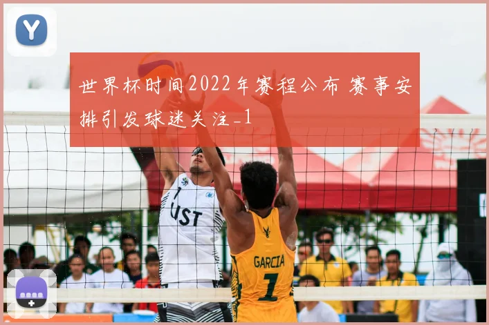 世界杯时间2022年赛程公布 赛事安排引发球迷关注_1